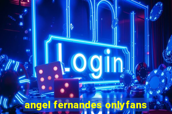 angel fernandes onlyfans